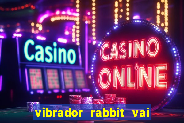 vibrador rabbit vai e vem